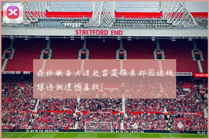 森林狼奋力追赶雷霆强度却因边线球违例遗憾落败