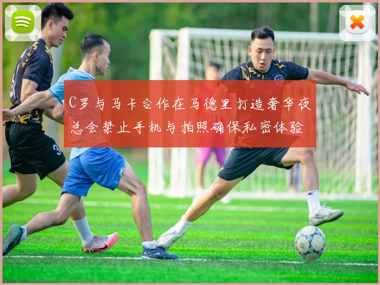 C罗与马卡合作在马德里打造奢华夜总会禁止手机与拍照确保私密体验
