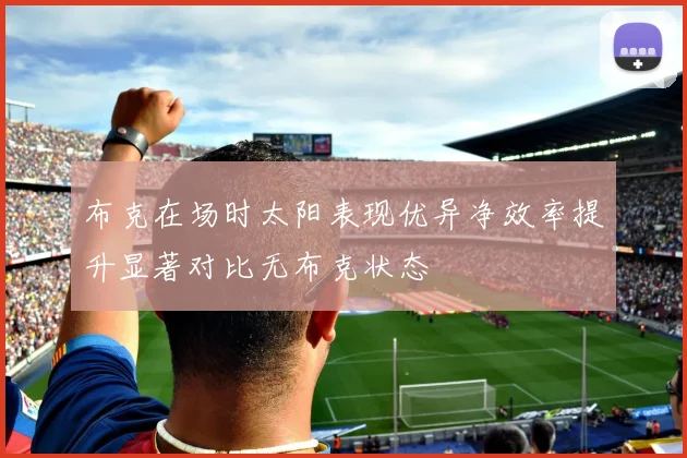 布克在场时太阳表现优异净效率提升显著对比无布克状态